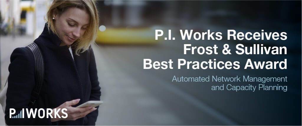 Frost & Sullivan Recognizes P.I. Works for Excellence in Automated Network Management and Capacity Planning